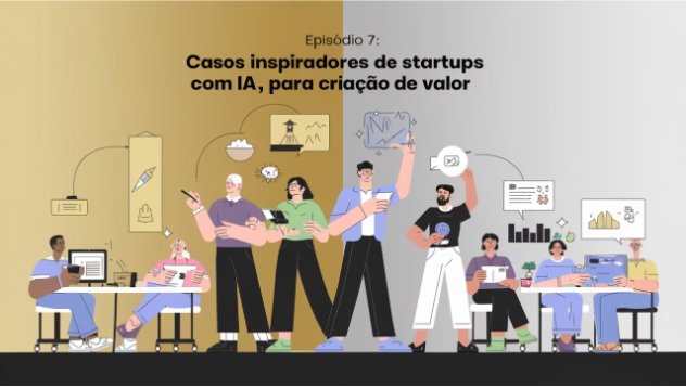 Episódio 7: Casos Inspiradores de Startups com IA para Criação de Valor