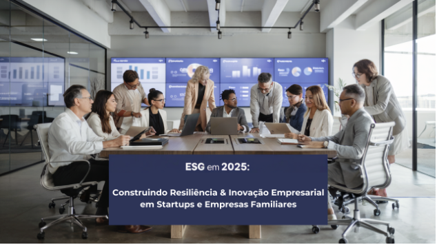 ESG em 2025: Construindo Resiliência &amp; Inovação Empresarial em Startups e Empresas Familiares