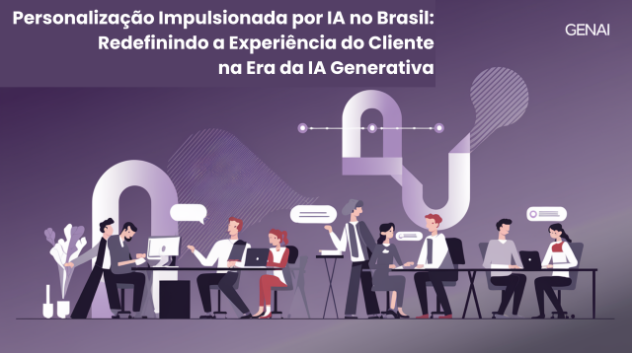Personalização Impulsionada por IA no Brasil: Redefinindo a Experiência do Cliente na Era da IA Generativa