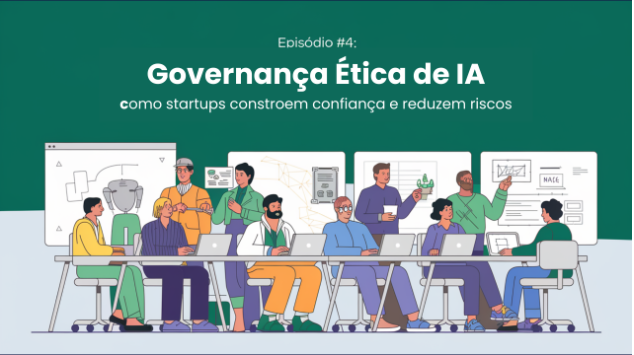 Episódio #4: Governança Ética de IA - Como Startups Constroem Confiança e Reduzem Riscos