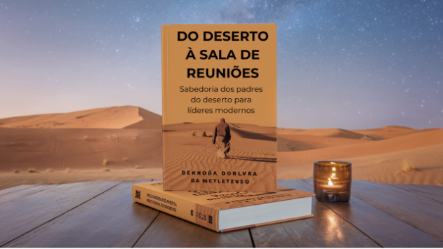 Do Deserto à Sala de Reuniões: Sabedoria dos Padres do Deserto para Líderes Modernos