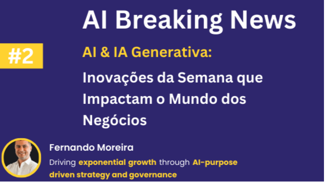 IA & IA Generativa: Inovações da Semana que Impactam o Mundo dos Negócios