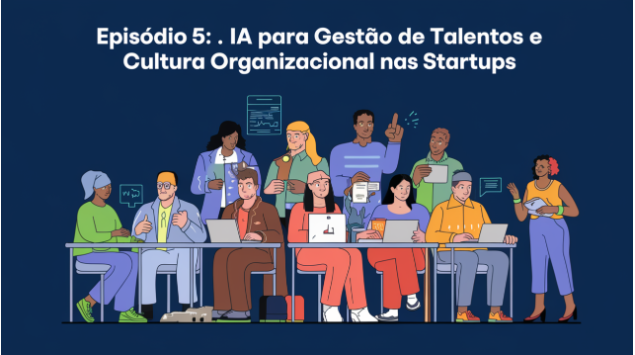 Episódio 5: IA para Gestão de Talentos e Cultura Organizacional nas Startups